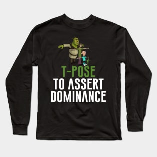 T-Pose To Assert Dominance Long Sleeve T-Shirt